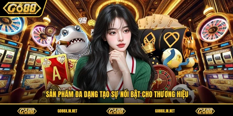 Sản phẩm đa dạng tạo sự nổi bật cho thương hiệu